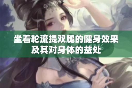 坐着轮流提双腿的健身效果及其对身体的益处