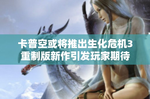 卡普空或将推出生化危机3重制版新作引发玩家期待