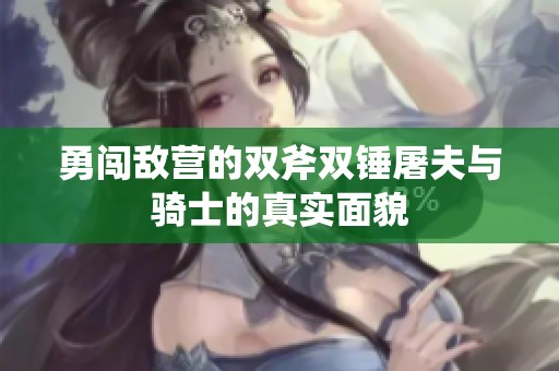 勇闯敌营的双斧双锤屠夫与骑士的真实面貌