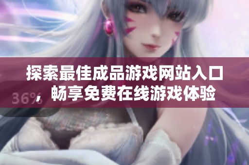 探索最佳成品游戏网站入口，畅享免费在线游戏体验