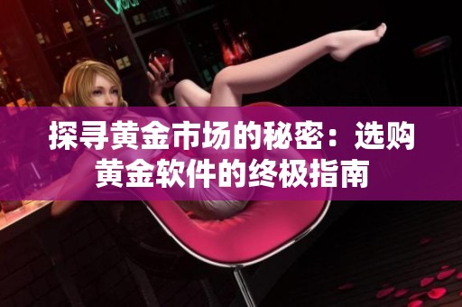 探寻黄金市场的秘密：选购黄金软件的终极指南
