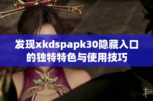 发现xkdspapk30隐藏入口的独特特色与使用技巧