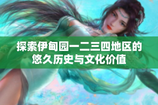 探索伊甸园一二三四地区的悠久历史与文化价值