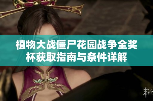 植物大战僵尸花园战争全奖杯获取指南与条件详解