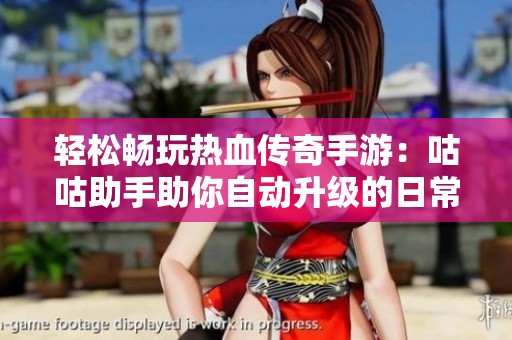 轻松畅玩热血传奇手游：咕咕助手助你自动升级的日常攻略