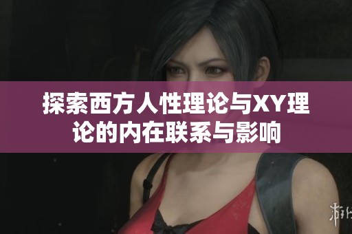 探索西方人性理论与XY理论的内在联系与影响