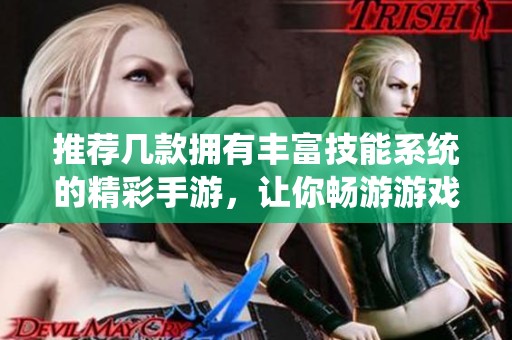 推荐几款拥有丰富技能系统的精彩手游，让你畅游游戏世界