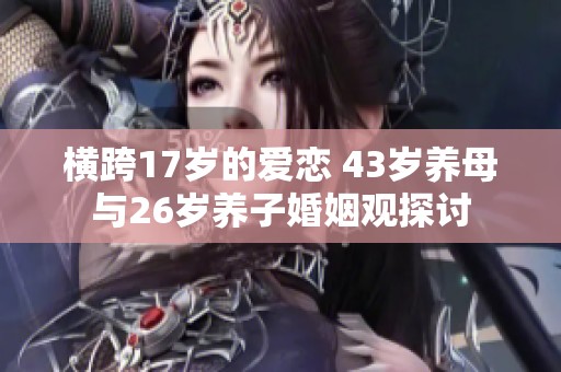 横跨17岁的爱恋 43岁养母与26岁养子婚姻观探讨