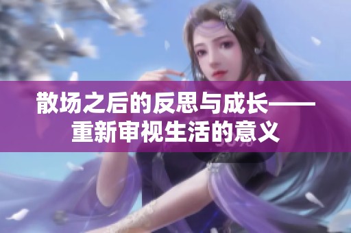 散场之后的反思与成长——重新审视生活的意义