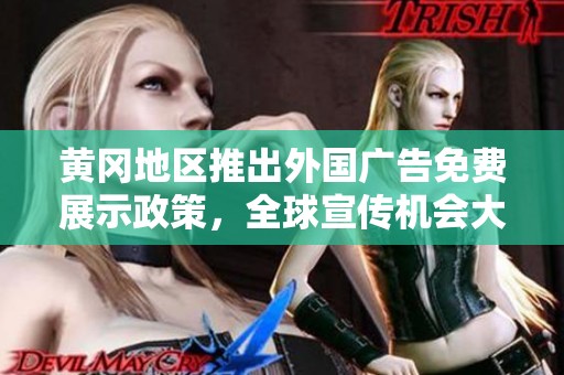 黄冈地区推出外国广告免费展示政策，全球宣传机会大开放