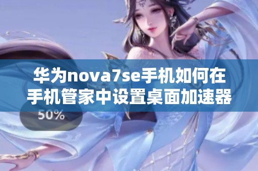 华为nova7se手机如何在手机管家中设置桌面加速器功能