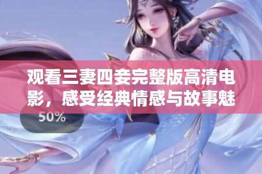 观看三妻四妾完整版高清电影，感受经典情感与故事魅力