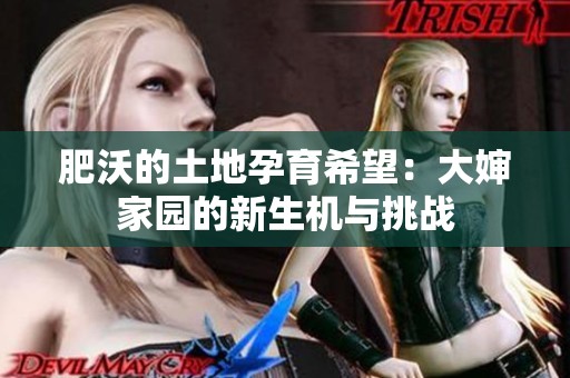 肥沃的土地孕育希望：大婶家园的新生机与挑战