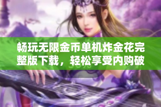 畅玩无限金币单机炸金花完整版下载，轻松享受内购破解福利