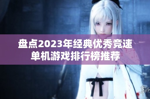 盘点2023年经典优秀竞速单机游戏排行榜推荐