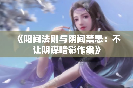 《阳间法则与阴间禁忌：不让阴谋暗影作祟》