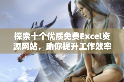 探索十个优质免费Excel资源网站，助你提升工作效率