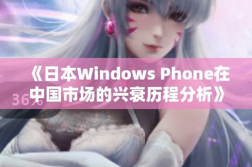 《日本Windows Phone在中国市场的兴衰历程分析》