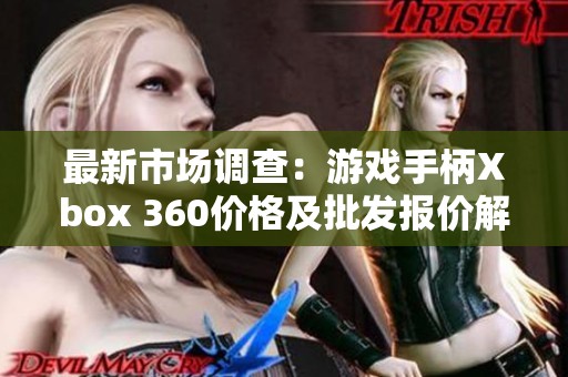 最新市场调查：游戏手柄Xbox 360价格及批发报价解析