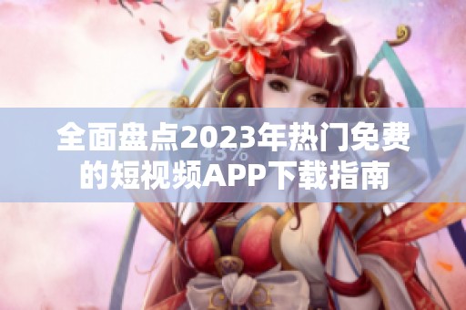 全面盘点2023年热门免费的短视频APP下载指南