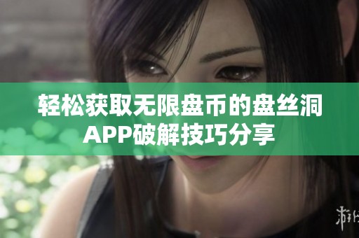 轻松获取无限盘币的盘丝洞APP破解技巧分享