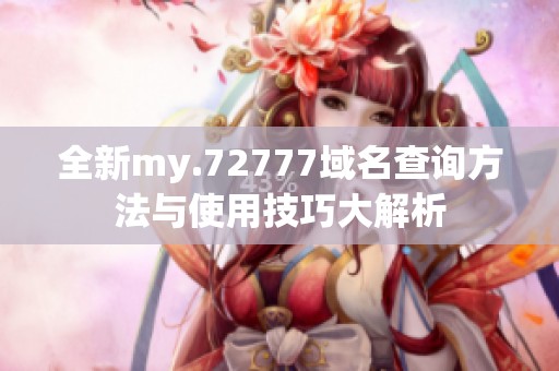 全新my.72777域名查询方法与使用技巧大解析