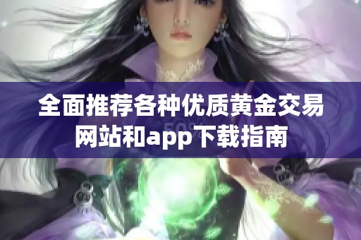 全面推荐各种优质黄金交易网站和app下载指南