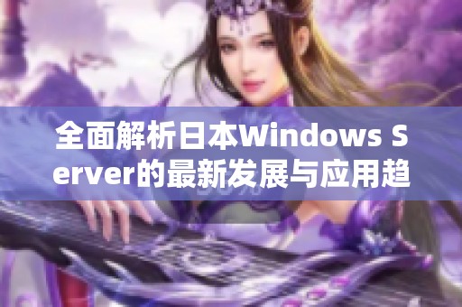 全面解析日本Windows Server的最新发展与应用趋势