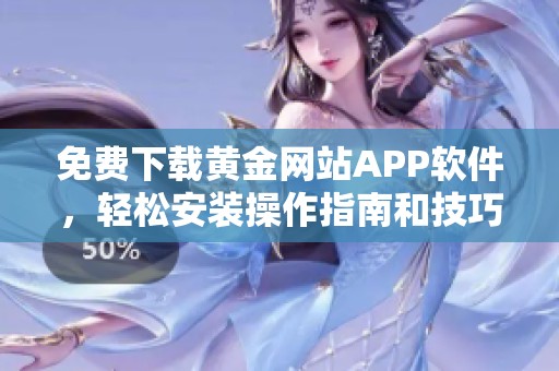 免费下载黄金网站APP软件，轻松安装操作指南和技巧