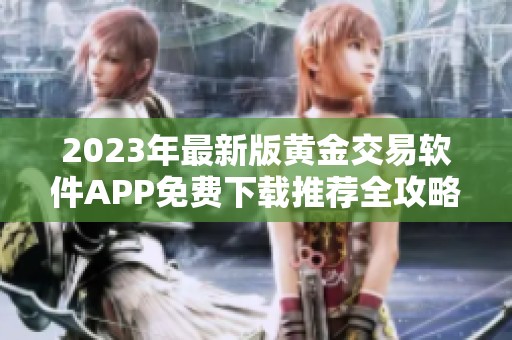 2023年最新版黄金交易软件APP免费下载推荐全攻略