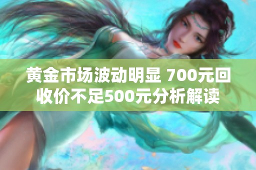 黄金市场波动明显 700元回收价不足500元分析解读