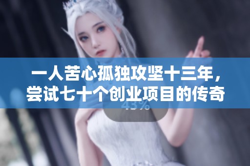 一人苦心孤独攻坚十三年，尝试七十个创业项目的传奇旅程