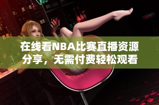 在线看NBA比赛直播资源分享，无需付费轻松观看