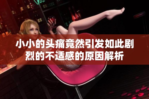 小小的头痛竟然引发如此剧烈的不适感的原因解析