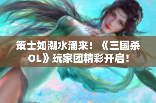 策士如潮水涌来！《三国杀OL》玩家团精彩开启！