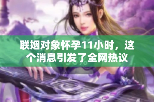 联姻对象怀孕11小时，这个消息引发了全网热议