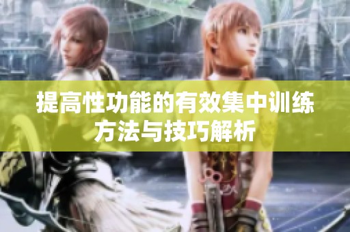 提高性功能的有效集中训练方法与技巧解析