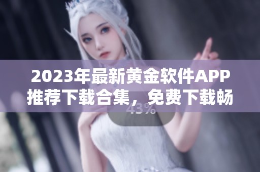 2023年最新黄金软件APP推荐下载合集，免费下载畅享行情分析