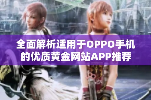 全面解析适用于OPPO手机的优质黄金网站APP推荐