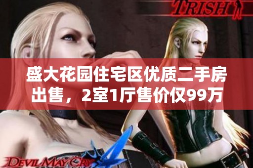 盛大花园住宅区优质二手房出售，2室1厅售价仅99万！