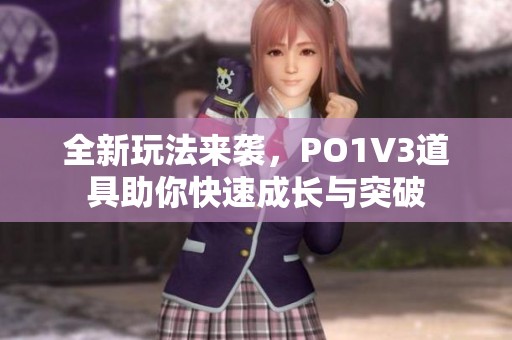 全新玩法来袭，PO1V3道具助你快速成长与突破