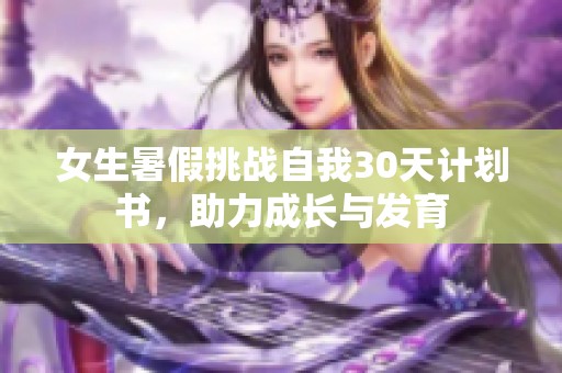 女生暑假挑战自我30天计划书，助力成长与发育