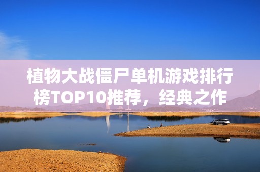 植物大战僵尸单机游戏排行榜TOP10推荐，经典之作不可错过