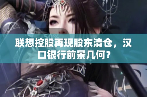 联想控股再现股东清仓，汉口银行前景几何？