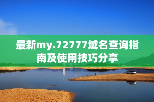 最新my.72777域名查询指南及使用技巧分享