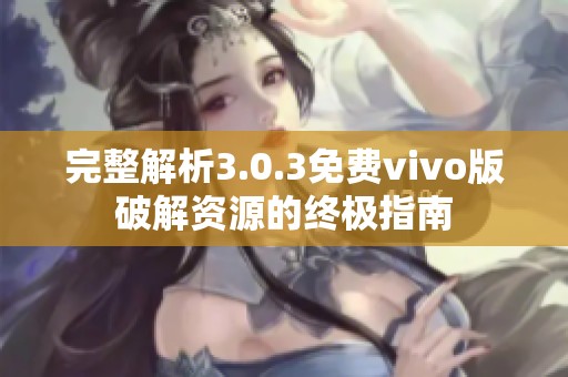 完整解析3.0.3免费vivo版破解资源的终极指南