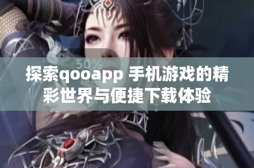 探索qooapp 手机游戏的精彩世界与便捷下载体验