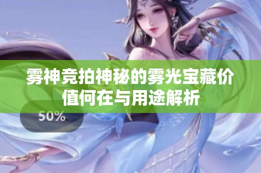雾神竞拍神秘的雾光宝藏价值何在与用途解析
