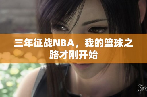 三年征战NBA，我的篮球之路才刚开始