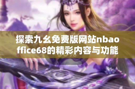 探索九幺免费版网站nbaoffice68的精彩内容与功能解析